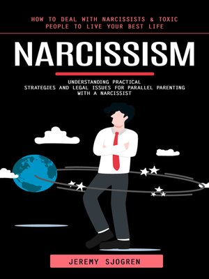 cover image of Narcissism--How to Deal With Narcissists & Toxic People to Live Your Best Life (Understanding Practical Strategies and Legal Issues for Parallel Parenting With a Narcissist)